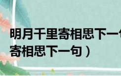 明月千里寄相思下一句应该是什么（明月千里寄相思下一句）