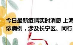 今日最新疫情实时消息 上海社会面新增2例新冠肺炎本土确诊病例，涉及长宁区、闵行区