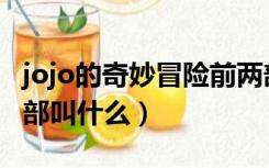 jojo的奇妙冒险前两部（jojo的奇妙冒险第二部叫什么）