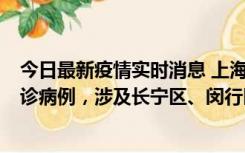 今日最新疫情实时消息 上海社会面新增2例新冠肺炎本土确诊病例，涉及长宁区、闵行区