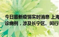 今日最新疫情实时消息 上海社会面新增2例新冠肺炎本土确诊病例，涉及长宁区、闵行区