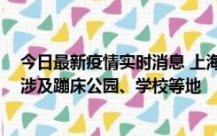 今日最新疫情实时消息 上海社会面新增2例本土确诊病例，涉及蹦床公园、学校等地