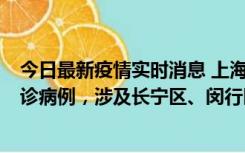 今日最新疫情实时消息 上海社会面新增2例新冠肺炎本土确诊病例，涉及长宁区、闵行区