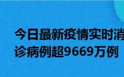 今日最新疫情实时消息 美国累计新冠肺炎确诊病例超9669万例