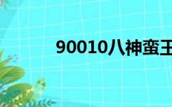 90010八神蛮王（90010八神）