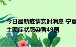 今日最新疫情实时消息 宁夏昨日新增本土确诊病例4例、本土无症状感染者49例