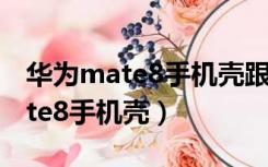 华为mate8手机壳跟什么型号通用（华为mate8手机壳）