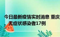 今日最新疫情实时消息 重庆10月9日新增本土确诊病例10例、无症状感染者17例