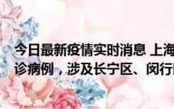 今日最新疫情实时消息 上海社会面新增2例新冠肺炎本土确诊病例，涉及长宁区、闵行区