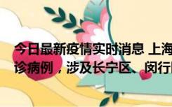 今日最新疫情实时消息 上海社会面新增2例新冠肺炎本土确诊病例，涉及长宁区、闵行区