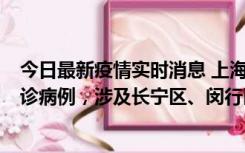 今日最新疫情实时消息 上海社会面新增2例新冠肺炎本土确诊病例，涉及长宁区、闵行区