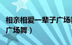 相亲相爱一辈子广场舞拜年（相亲相爱一辈子广场舞）