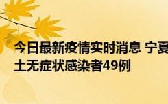 今日最新疫情实时消息 宁夏昨日新增本土确诊病例4例、本土无症状感染者49例