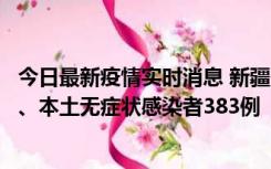 今日最新疫情实时消息 新疆10月8日新增本土确诊病例53例、本土无症状感染者383例