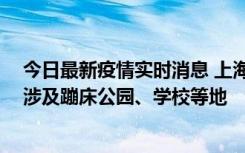 今日最新疫情实时消息 上海社会面新增2例本土确诊病例，涉及蹦床公园、学校等地