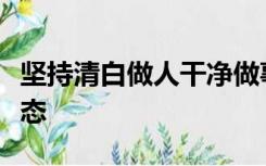 坚持清白做人干净做事营造风清气正的政治生态