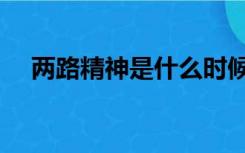 两路精神是什么时候（两路精神是什么）