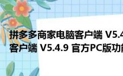 拼多多商家电脑客户端 V5.4.9 官方PC版（拼多多商家电脑客户端 V5.4.9 官方PC版功能简介）