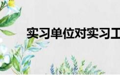 实习单位对实习工作的建议怎么写？