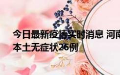 今日最新疫情实时消息 河南10月10日新增本土确诊12例、本土无症状26例