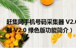 赶集网手机号码采集器 V2.0 绿色版（赶集网手机号码采集器 V2.0 绿色版功能简介）