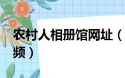 农村人相册馆网址（农村人相册馆全球vip视频）