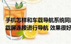 手机怎样和车载导航系统同屏（我用无线同屏器将手机与车载屏连接进行导航 效果很好 就是有）