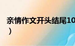 亲情作文开头结尾100字（亲情作文开头结尾）