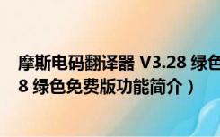 摩斯电码翻译器 V3.28 绿色免费版（摩斯电码翻译器 V3.28 绿色免费版功能简介）