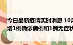 今日最新疫情实时消息 10月10日0时至14时，北京通州新增1例确诊病例和1例无症状感染者