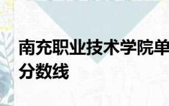 南充职业技术学院单招分数线2022对口单招分数线