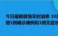 今日最新疫情实时消息 10月10日0时至14时，北京通州新增1例确诊病例和1例无症状感染者