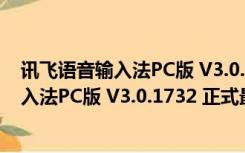 讯飞语音输入法PC版 V3.0.1732 正式最新版（讯飞语音输入法PC版 V3.0.1732 正式最新版功能简介）