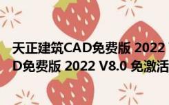 天正建筑CAD免费版 2022 V8.0 免激活码版（天正建筑CAD免费版 2022 V8.0 免激活码版功能简介）