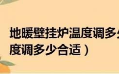 地暖壁挂炉温度调多少合适呢（地暖壁挂炉温度调多少合适）