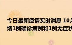 今日最新疫情实时消息 10月10日0时至14时，北京通州新增1例确诊病例和1例无症状感染者