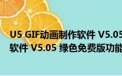 U5 GIF动画制作软件 V5.05 绿色免费版（U5 GIF动画制作软件 V5.05 绿色免费版功能简介）