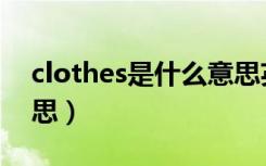 clothes是什么意思英语（clothes是什么意思）