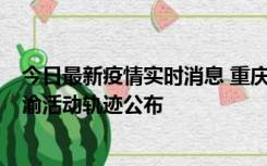 今日最新疫情实时消息 重庆江津区新增6例本土确诊病例在渝活动轨迹公布