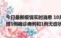 今日最新疫情实时消息 10月10日0时至14时，北京通州新增1例确诊病例和1例无症状感染者