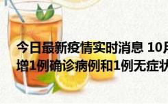 今日最新疫情实时消息 10月10日0时至14时，北京通州新增1例确诊病例和1例无症状感染者