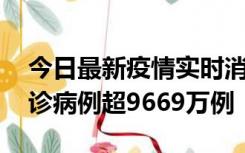 今日最新疫情实时消息 美国累计新冠肺炎确诊病例超9669万例