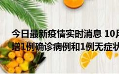 今日最新疫情实时消息 10月10日0时至14时，北京通州新增1例确诊病例和1例无症状感染者