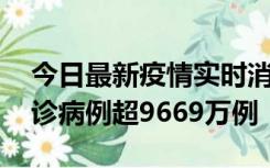 今日最新疫情实时消息 美国累计新冠肺炎确诊病例超9669万例