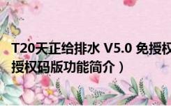 T20天正给排水 V5.0 免授权码版（T20天正给排水 V5.0 免授权码版功能简介）