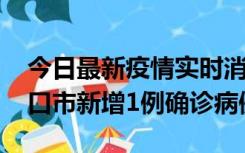 今日最新疫情实时消息 10月11日0-9时，海口市新增1例确诊病例