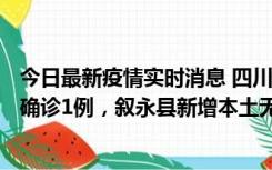 今日最新疫情实时消息 四川泸州：10月9日合江县新增本土确诊1例，叙永县新增本土无症状28例