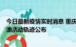 今日最新疫情实时消息 重庆江津区新增6例本土确诊病例在渝活动轨迹公布