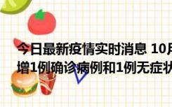 今日最新疫情实时消息 10月10日0时至14时，北京通州新增1例确诊病例和1例无症状感染者