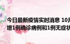 今日最新疫情实时消息 10月10日0时至14时，北京通州新增1例确诊病例和1例无症状感染者